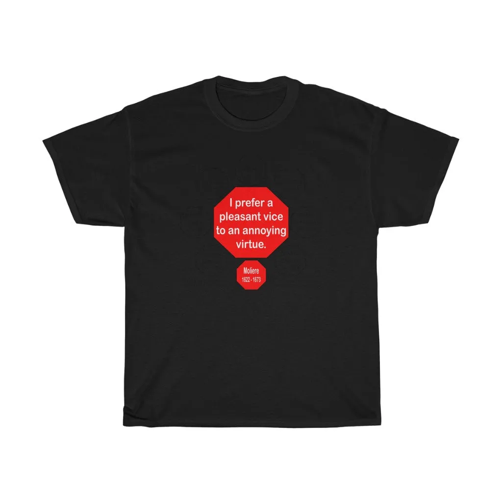 I prefer a pleasant vice to an annoying virtue.  -   Moliere  1622 - 1673  - RS2T - RW-16.5