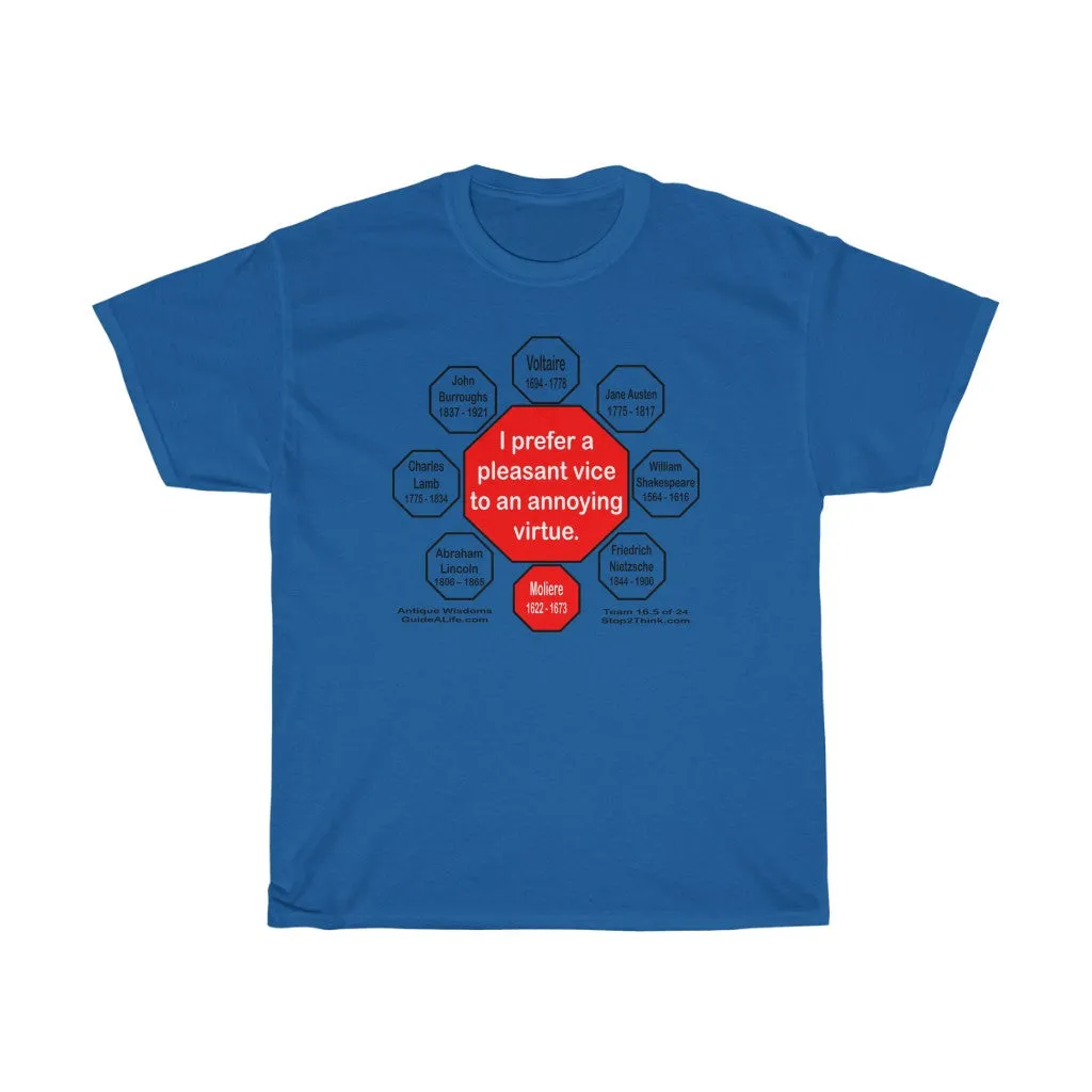 I prefer a pleasant vice to an annoying virtue.  -   Moliere  1622 - 1673  - RS2T - RW-16.5