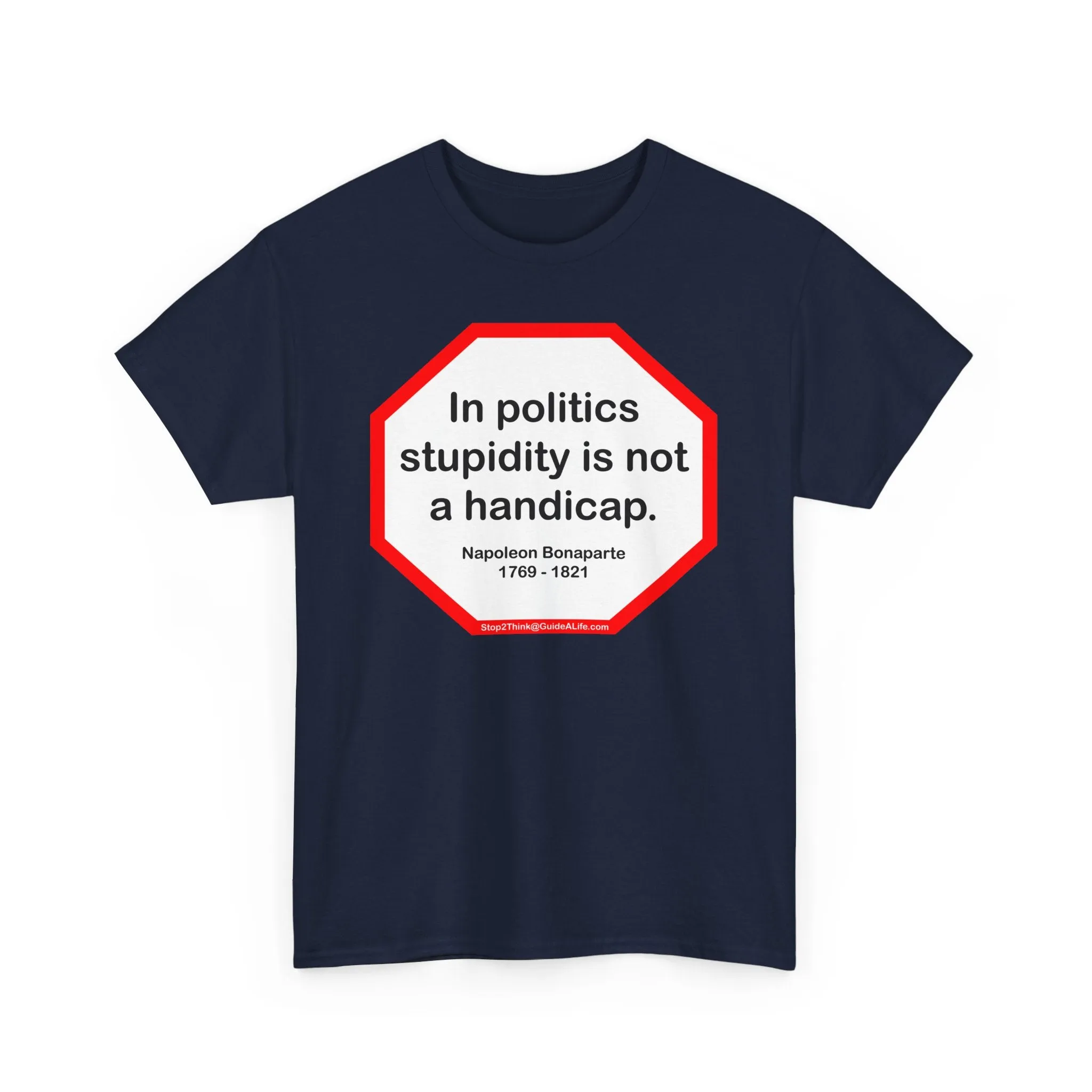In politics stupidity is not a handicap.  -  Napoleon Bonaparte  1769 - 1821 - S2T
