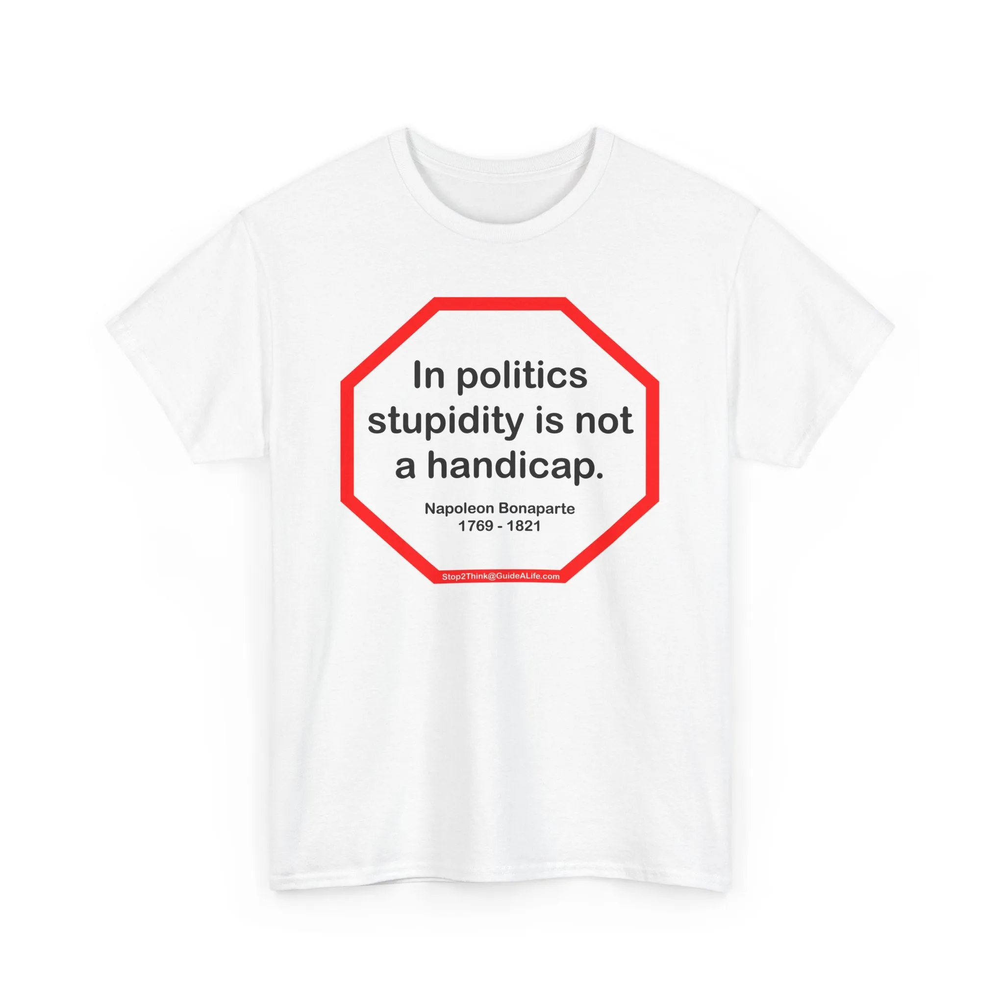 In politics stupidity is not a handicap.  -  Napoleon Bonaparte  1769 - 1821 - S2T