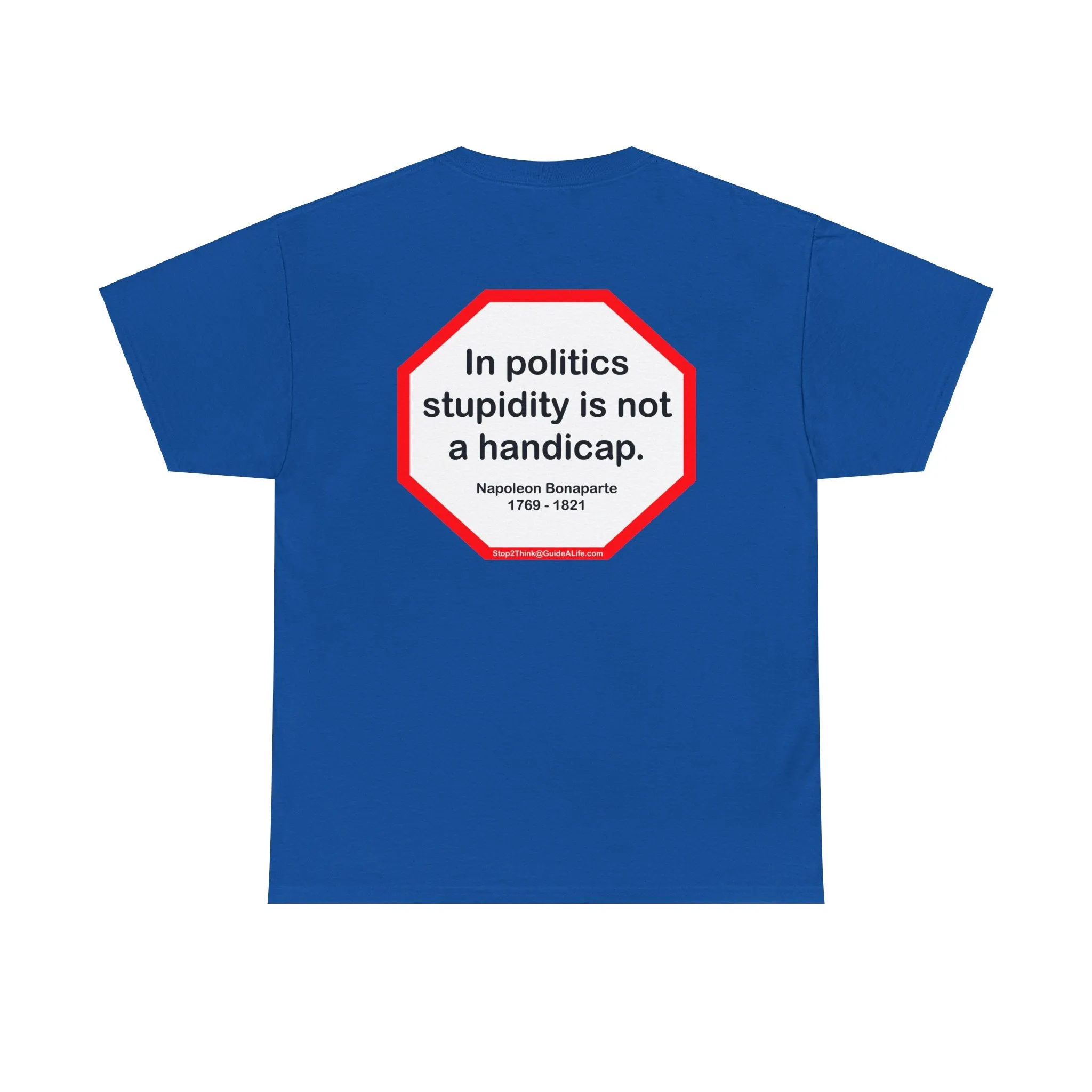 In politics stupidity is not a handicap.  -  Napoleon Bonaparte  1769 - 1821 - S2T