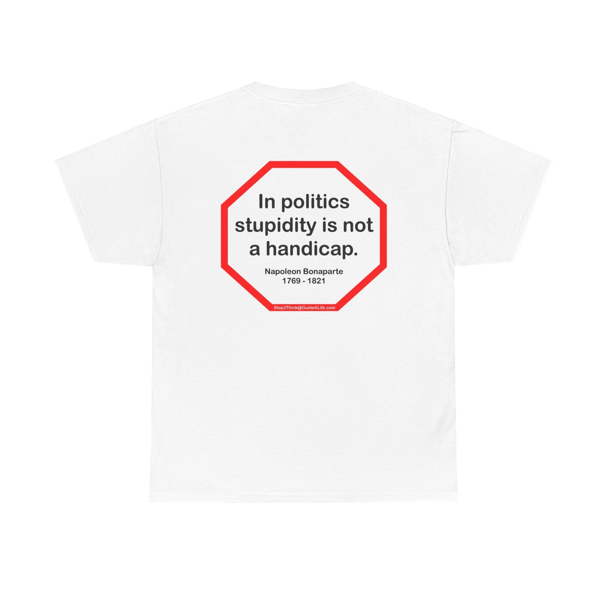 In politics stupidity is not a handicap.  -  Napoleon Bonaparte  1769 - 1821 - S2T