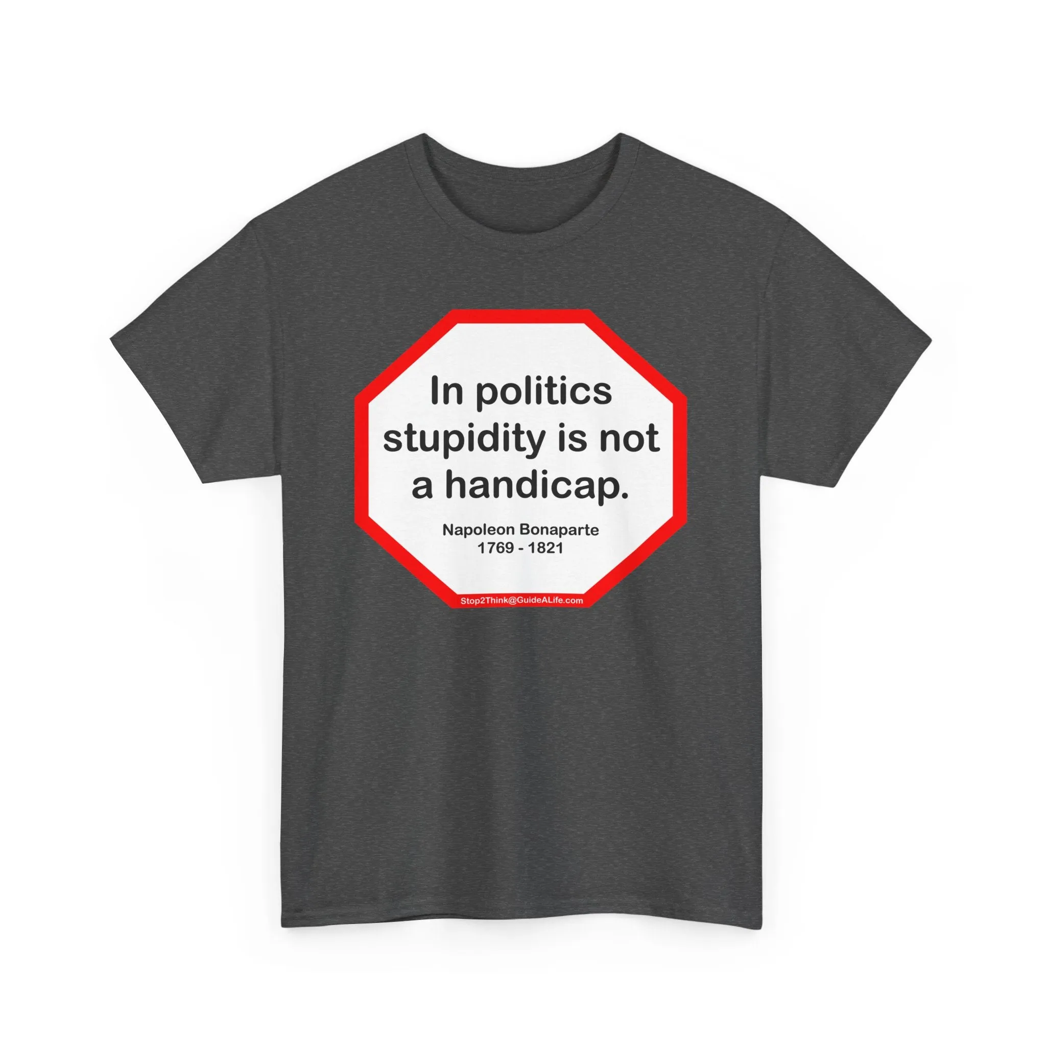 In politics stupidity is not a handicap.  -  Napoleon Bonaparte  1769 - 1821 - S2T