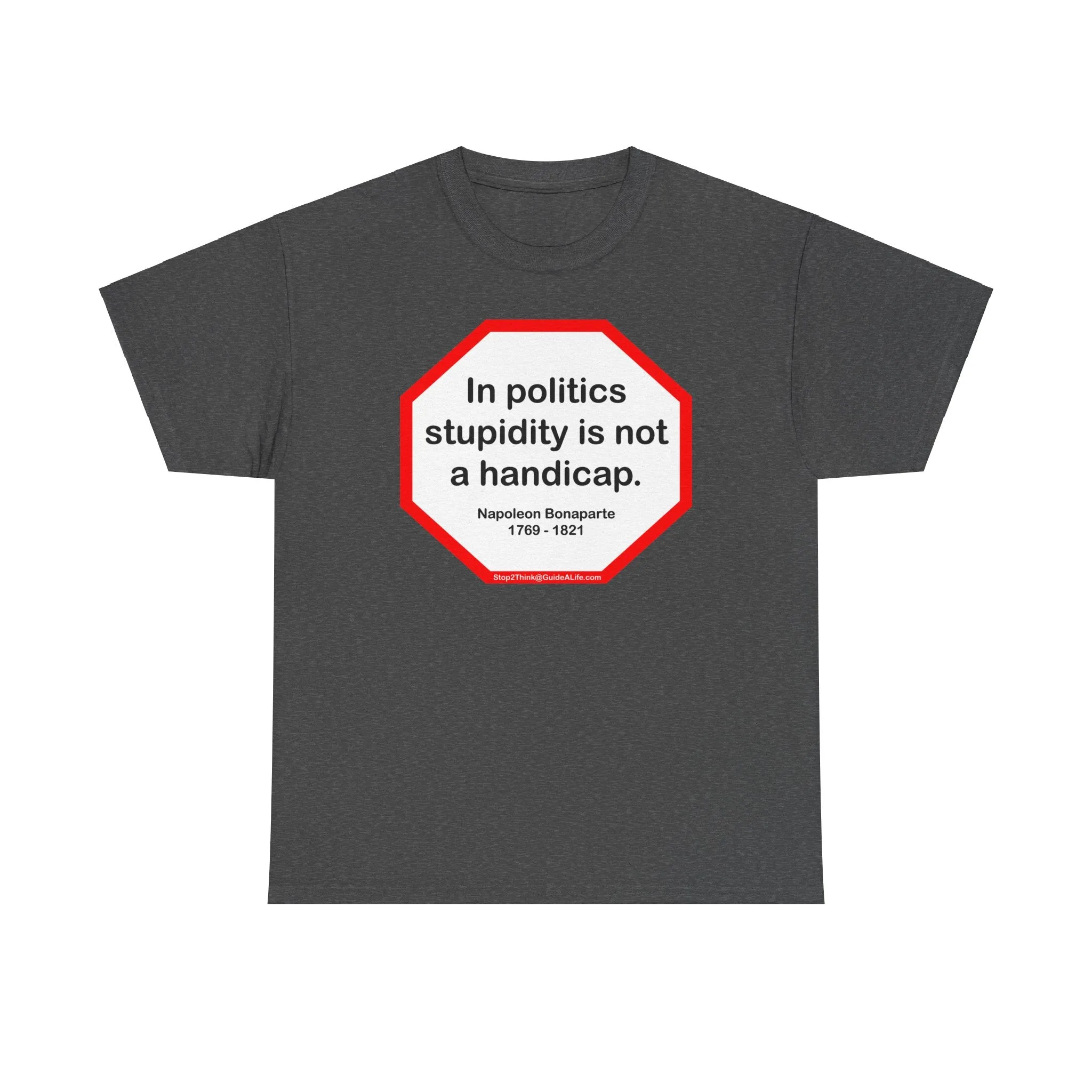 In politics stupidity is not a handicap.  -  Napoleon Bonaparte  1769 - 1821 - S2T