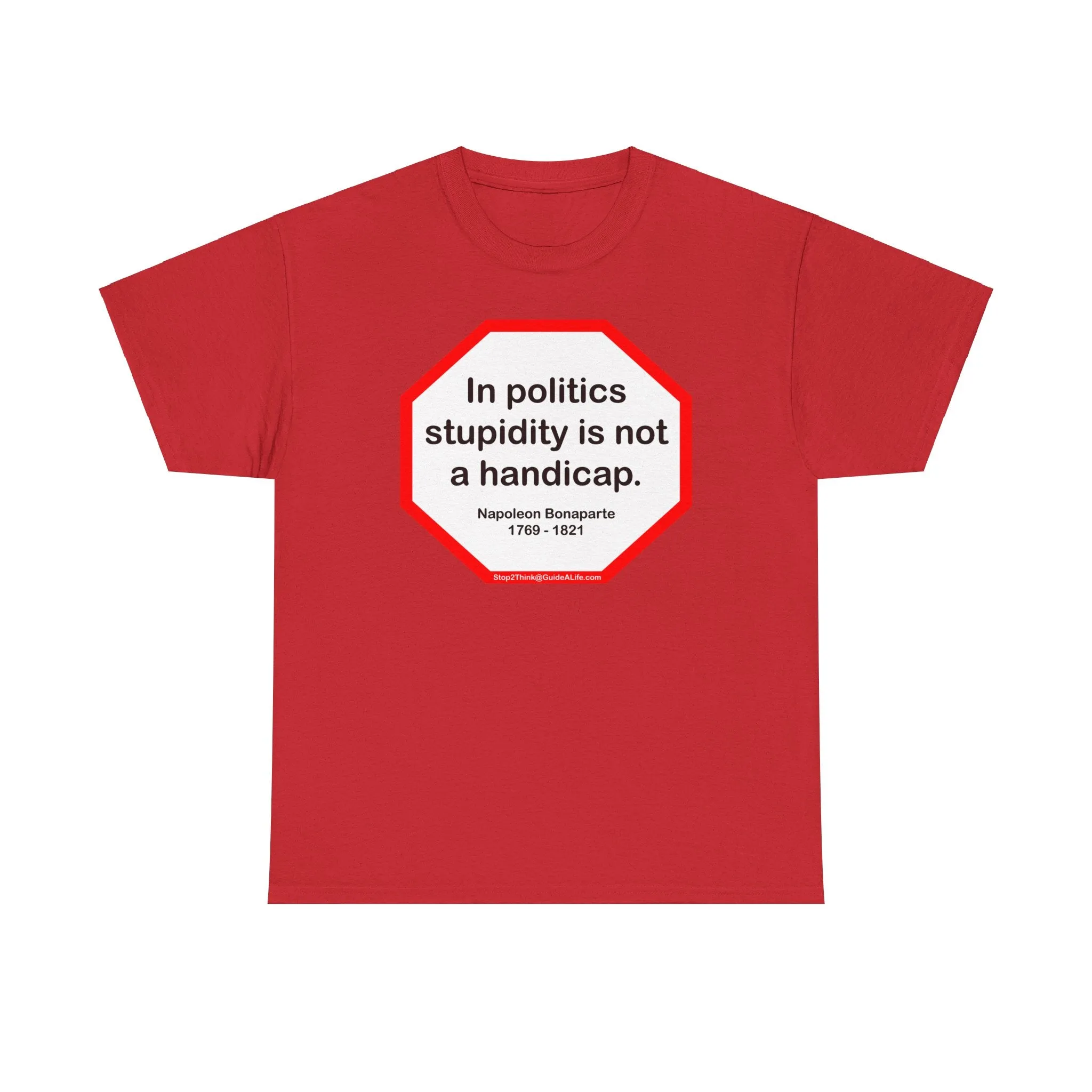 In politics stupidity is not a handicap.  -  Napoleon Bonaparte  1769 - 1821 - S2T